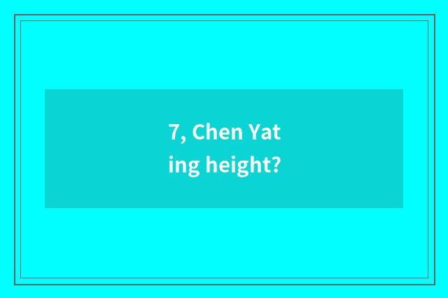 7, Chen Yating height?