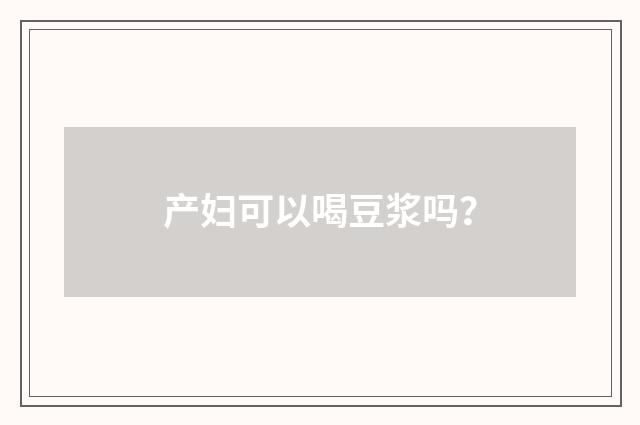 产妇可以喝豆浆吗？