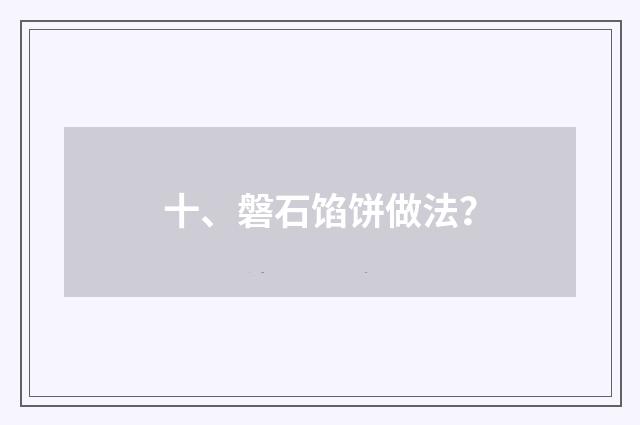 十、磐石馅饼做法?