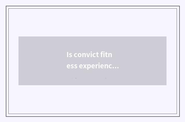 Is convict fitness experienced erupt force?