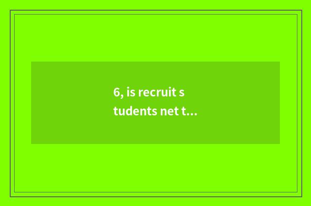 6, is recruit students net taken an examination of in Han Dan?