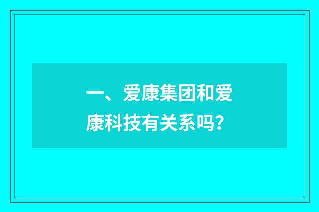 一、爱康集团和爱康科技有关系吗?