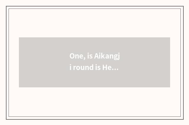 One, is Aikangji round is He Aikang science and technology relative?