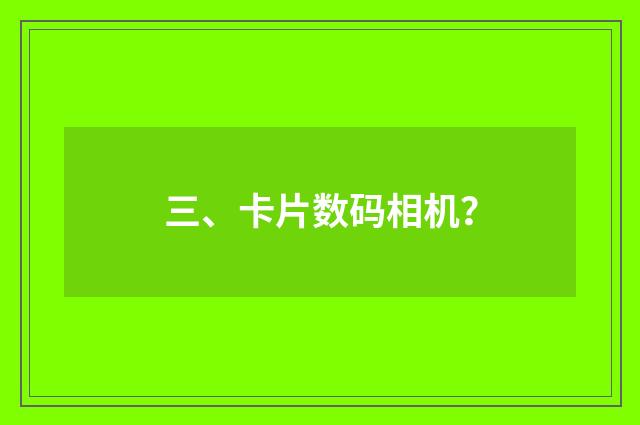 三、卡片数码相机？
