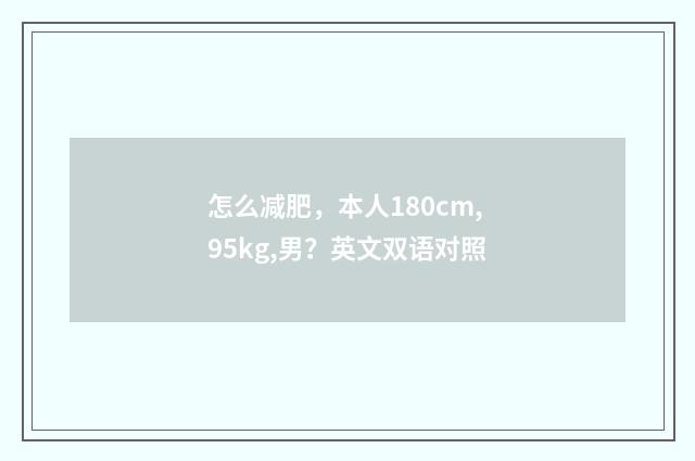 怎么减肥，本人180cm,95kg,男？英文双语对照