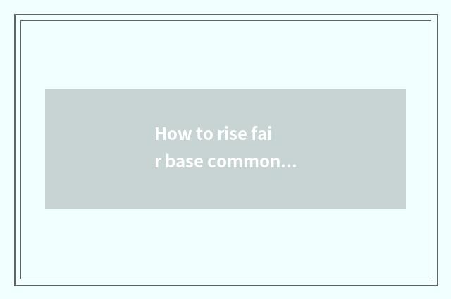 How to rise fair base common sense?