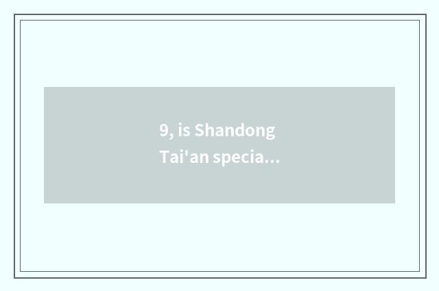 9, is Shandong Tai'an special net of check courtyard official?