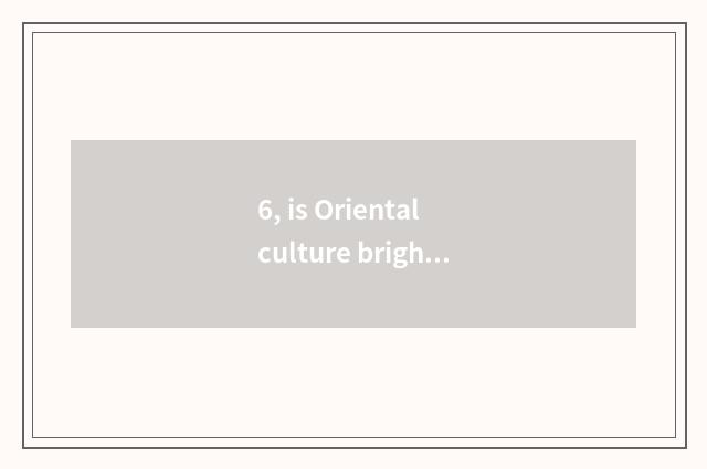 6, is Oriental culture bright phearl which?