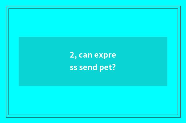 2, can express send pet?