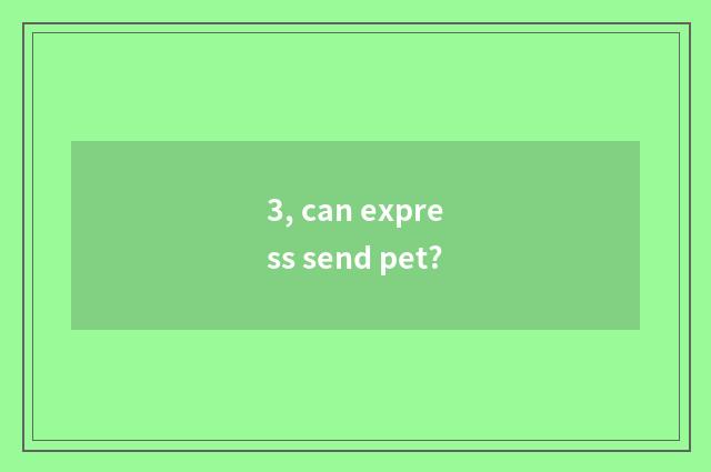 3, can express send pet?