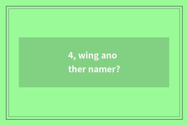 4, wing another namer?