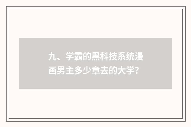 九、学霸的黑科技系统漫画男主多少章去的大学?