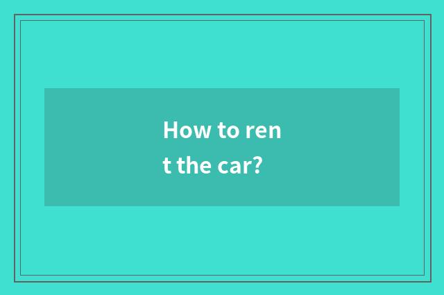 How to rent the car?