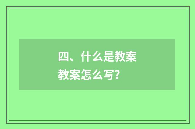 四、什么是教案教案怎么写？
