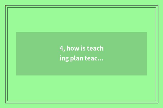 4, how is teaching plan teaching plan is written?