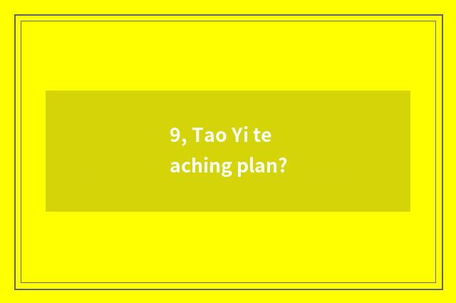 9, Tao Yi teaching plan?