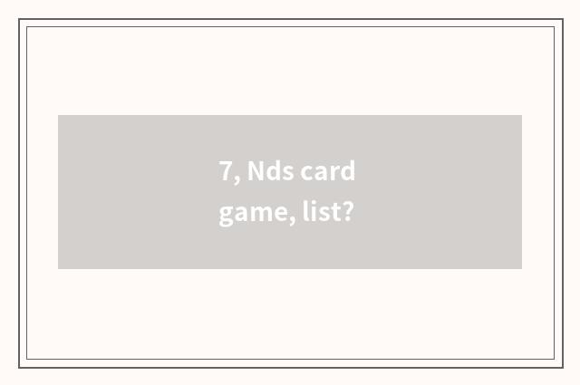 7, Nds card game, list?