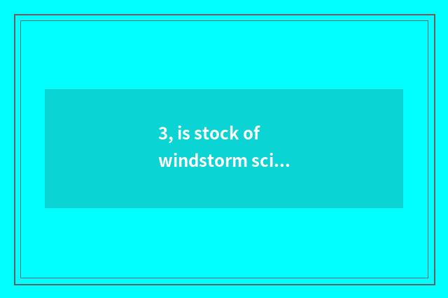 3, is stock of windstorm science and technology top how much is the value?