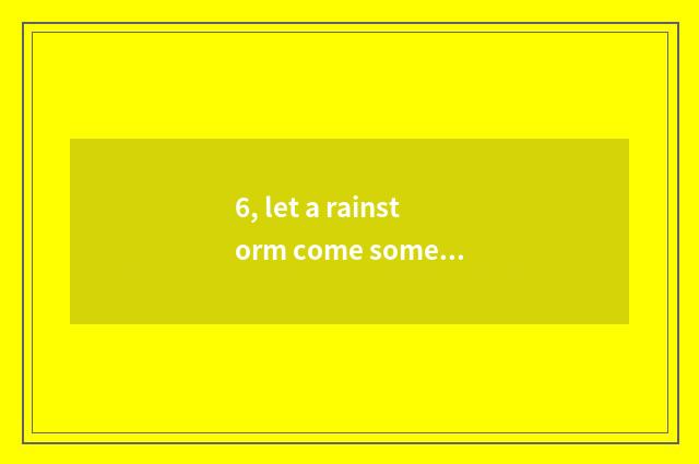 6, let a rainstorm come some more violently full text?