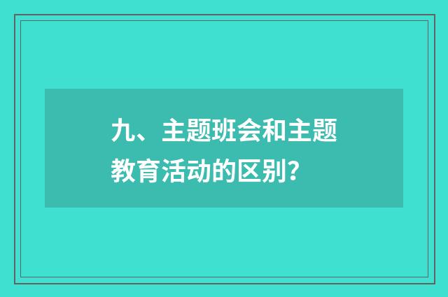 九、主题班会和主题教育活动的区别？