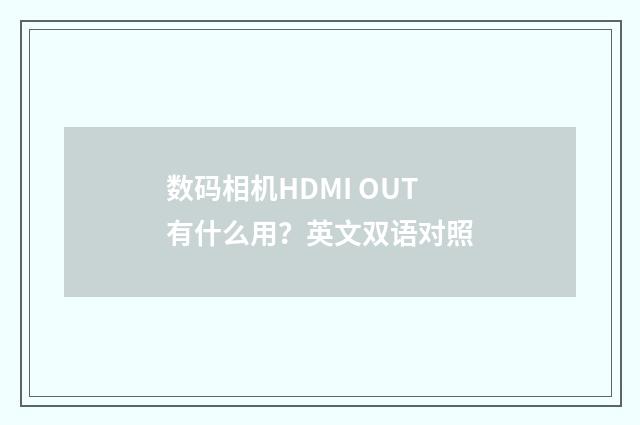 数码相机HDMI OUT有什么用?英文双语对照