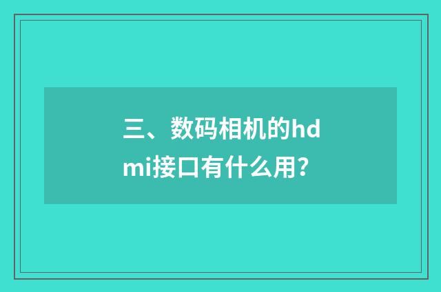 三、数码相机的hdmi接口有什么用？
