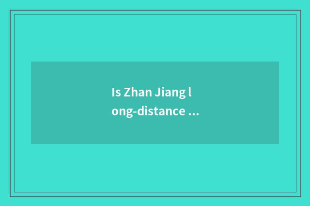 Is Zhan Jiang long-distance is the station Zhan Jiang that station?
