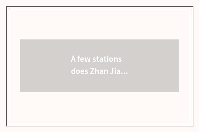 A few stations does Zhan Jiang have?