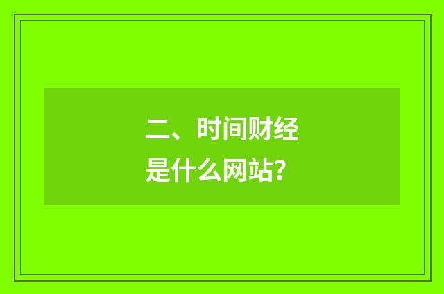 二、时间财经是什么网站？