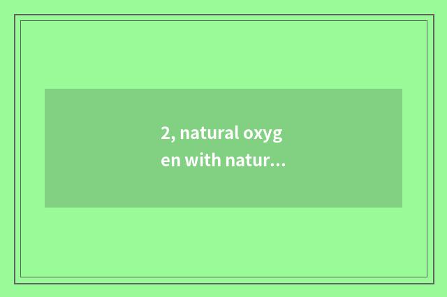 2, natural oxygen with natural oxygen distinction?