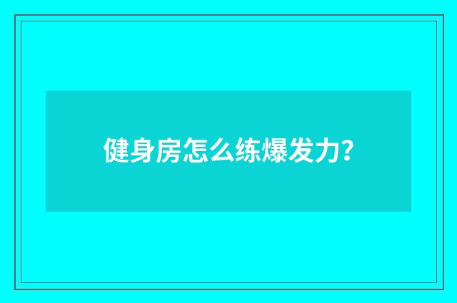 健身房怎么练爆发力?