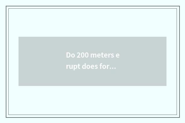 Do 200 meters erupt does force train a method?
