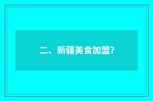 二、新疆美食加盟？