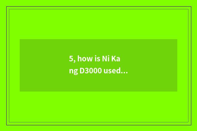 5, how is Ni Kang D3000 used?