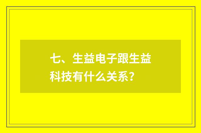 七、生益电子跟生益科技有什么关系?