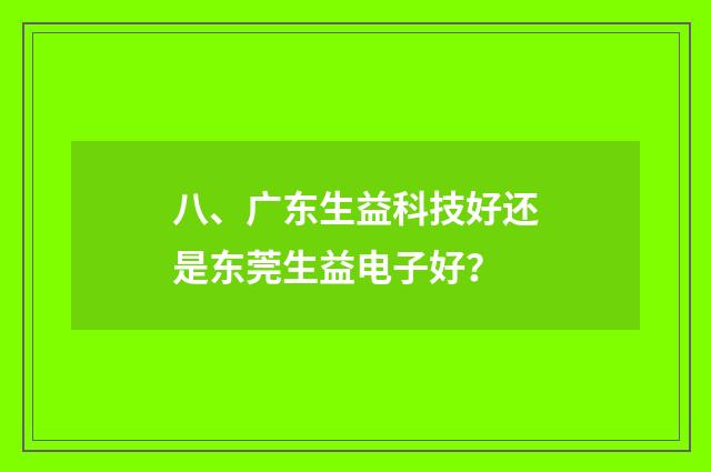 八、广东生益科技好还是东莞生益电子好?