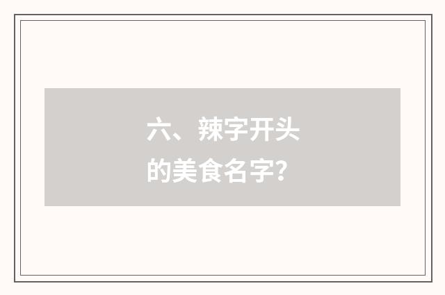 六、辣字开头的美食名字？