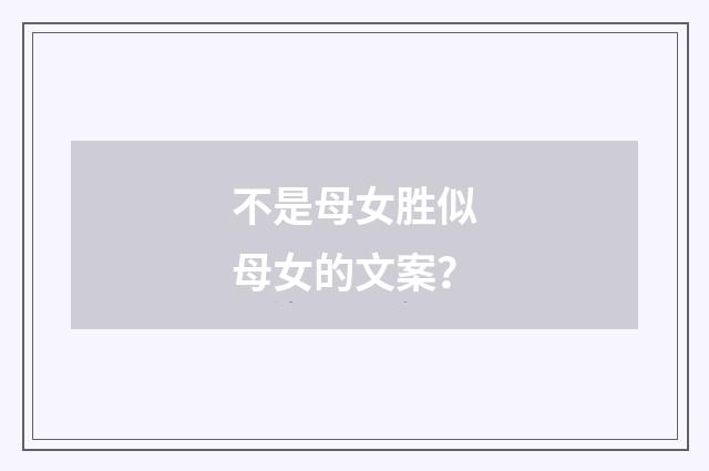 不是母女胜似母女的文案?