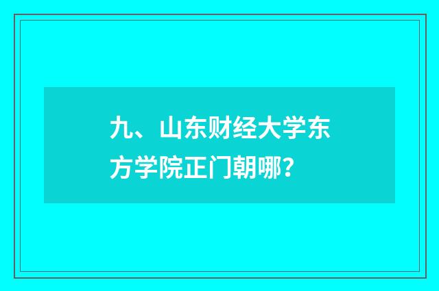 九、山东财经大学东方学院正门朝哪？