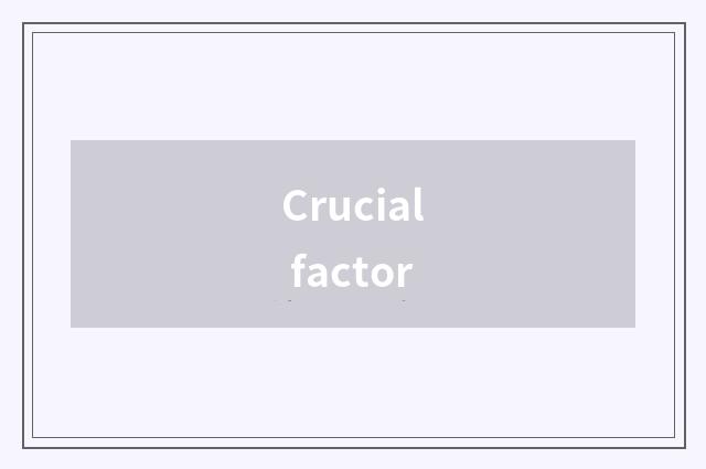 Crucial factor