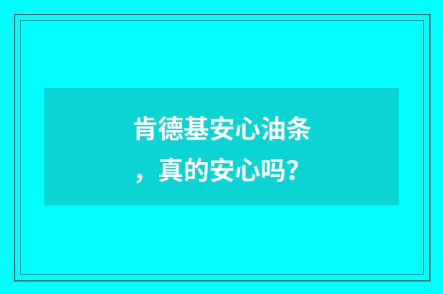 肯德基安心油条，真的安心吗？