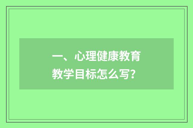 一、心理健康教育教学目标怎么写？