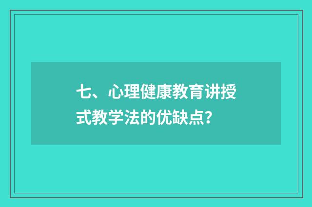 七、心理健康教育讲授式教学法的优缺点?