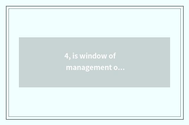 4, is window of management of president education education summed up briefly?