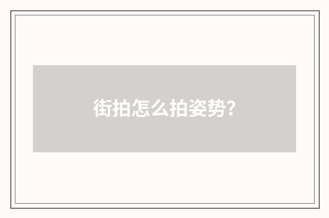 街拍怎么拍姿势?