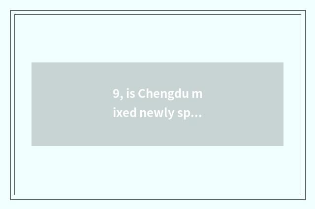 9, is Chengdu mixed newly special does limited company of science and technology