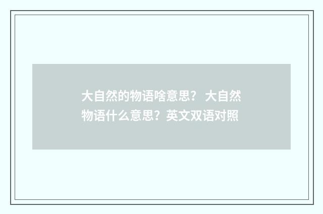 大自然的物语啥意思? 大自然物语什么意思?英文双语对照