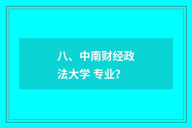 八、中南财经政法大学 专业?