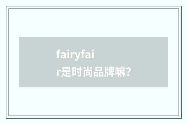 fairyfair是时尚品牌嘛？