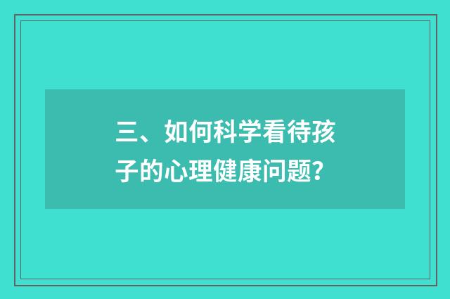 三、如何科学看待孩子的心理健康问题?